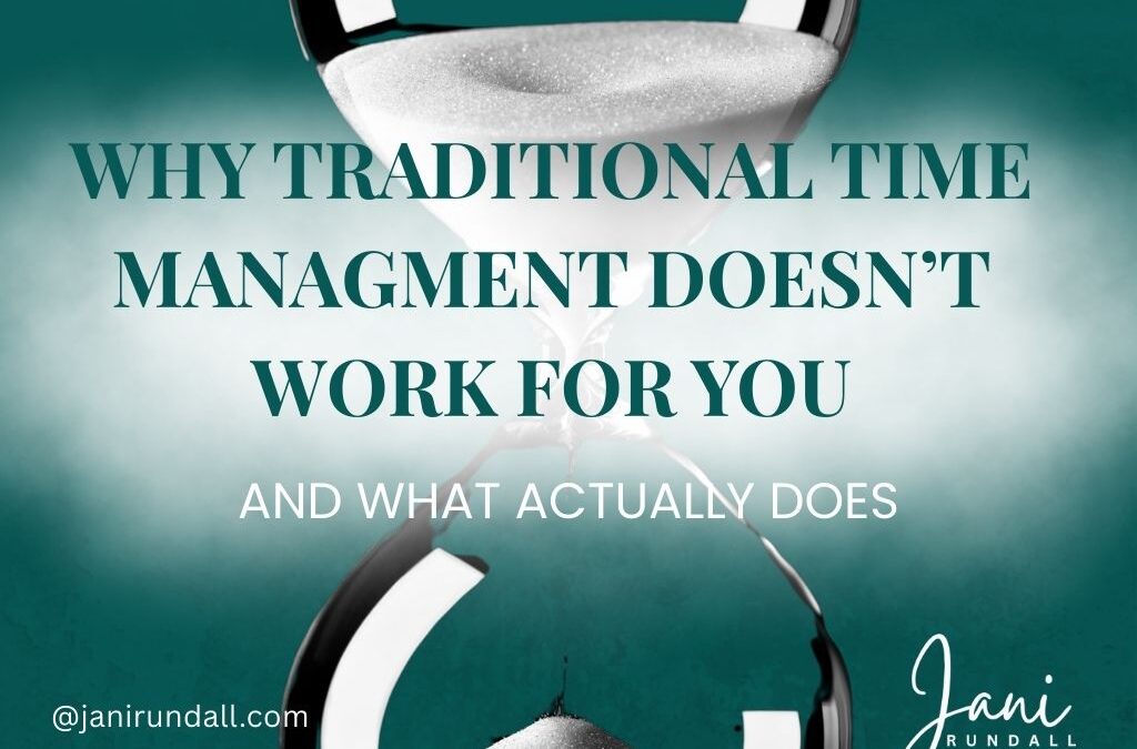 Why Traditional Time Management Doesn’t Work for You (and What Actually Does)